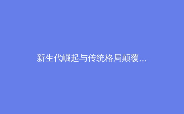 新生代崛起与传统格局颠覆：全球职业体育力量格局重塑深度分析