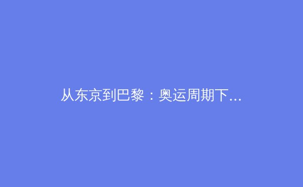 从东京到巴黎：奥运周期下的中国体育战略转型与人才储备 - 2